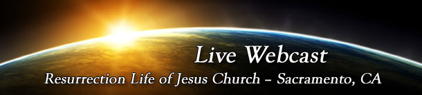 View Church Webcast - Resurrection Life of Jesus Church. Carmichael, CA, Sacramento County